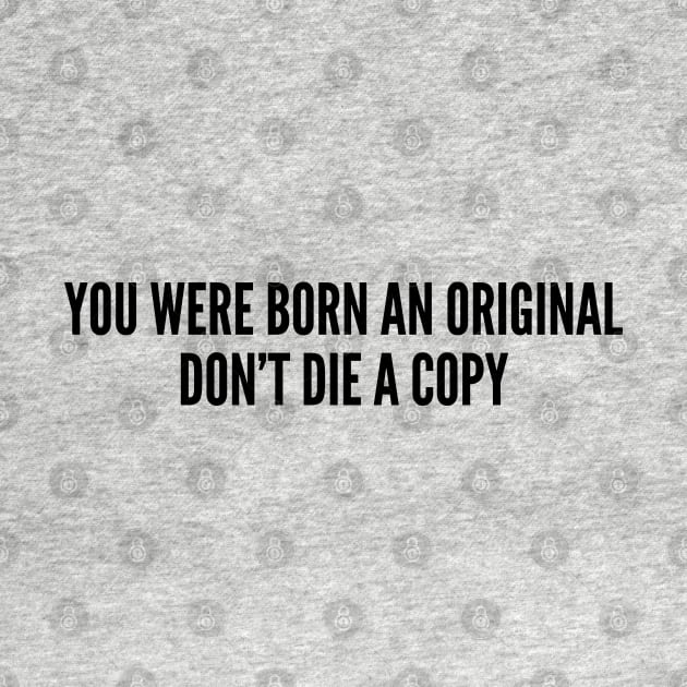 Witty - You Were Born An Original Don't Die A Copy - Funny Joke Statement Humor Slogan by sillyslogans